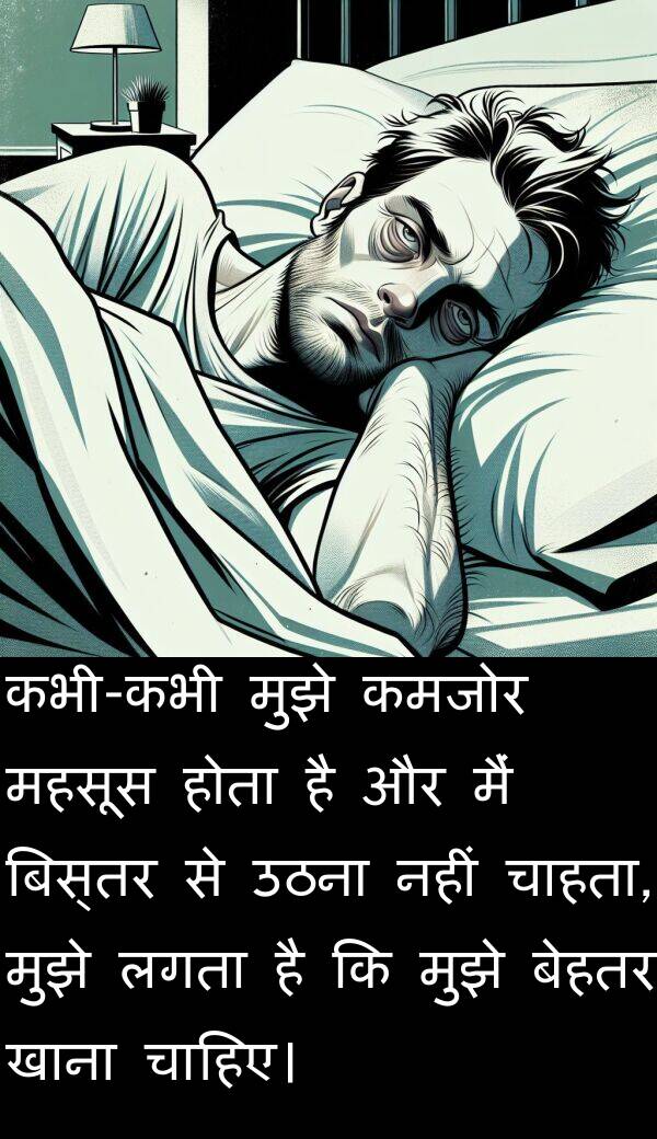 उठना: कभी-कभी मुझे कमजोर महसूस होता है और मैं बिस्तर से उठना नहीं चाहता, मुझे लगता है कि मुझे बेहतर खाना चाहिए।