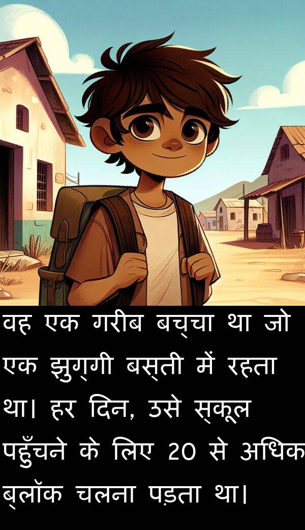 पहुँचने: वह एक गरीब बच्चा था जो एक झुग्गी बस्ती में रहता था। हर दिन, उसे स्कूल पहुँचने के लिए 20 से अधिक ब्लॉक चलना पड़ता था।
