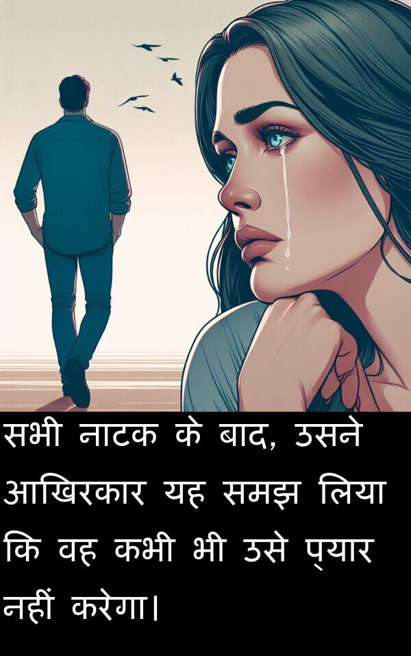 नाटक: सभी नाटक के बाद, उसने आखिरकार यह समझ लिया कि वह कभी भी उसे प्यार नहीं करेगा।