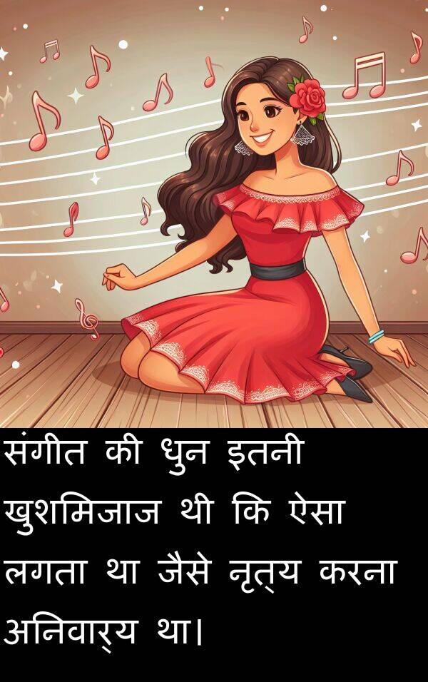 धुन: संगीत की धुन इतनी खुशमिजाज थी कि ऐसा लगता था जैसे नृत्य करना अनिवार्य था।