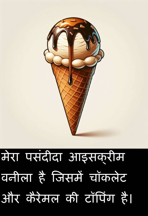 चॉकलेट: मेरा पसंदीदा आइसक्रीम वनीला है जिसमें चॉकलेट और कैरेमल की टॉपिंग है।