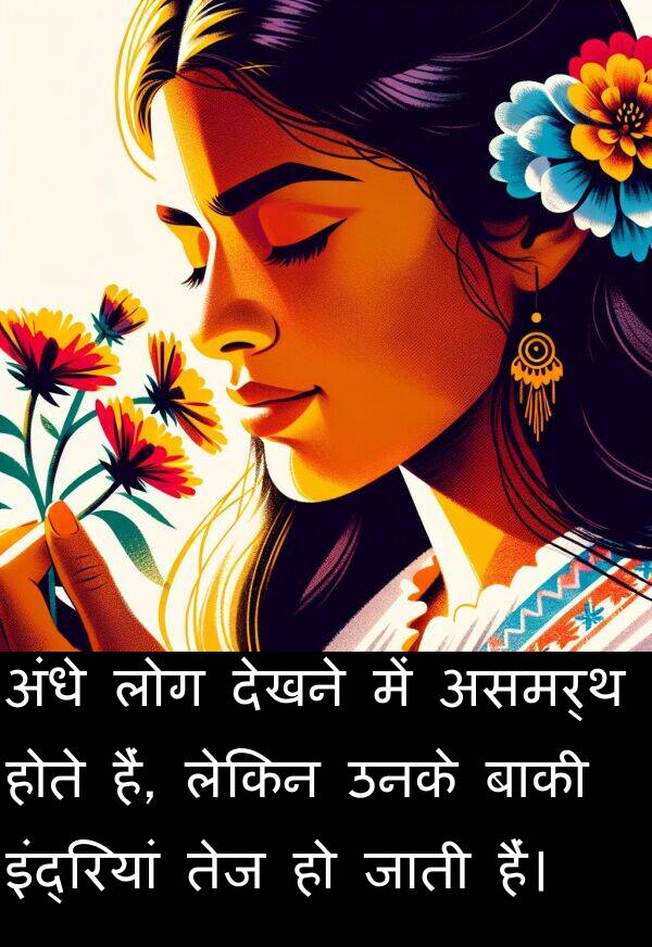 लोग: अंधे लोग देखने में असमर्थ होते हैं, लेकिन उनके बाकी इंद्रियां तेज हो जाती हैं।