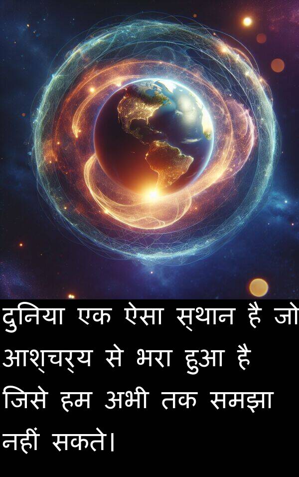 आश्चर्य: दुनिया एक ऐसा स्थान है जो आश्चर्य से भरा हुआ है जिसे हम अभी तक समझा नहीं सकते।