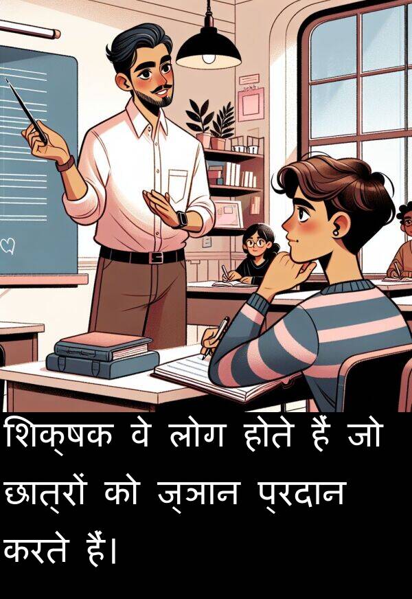 लोग: शिक्षक वे लोग होते हैं जो छात्रों को ज्ञान प्रदान करते हैं।