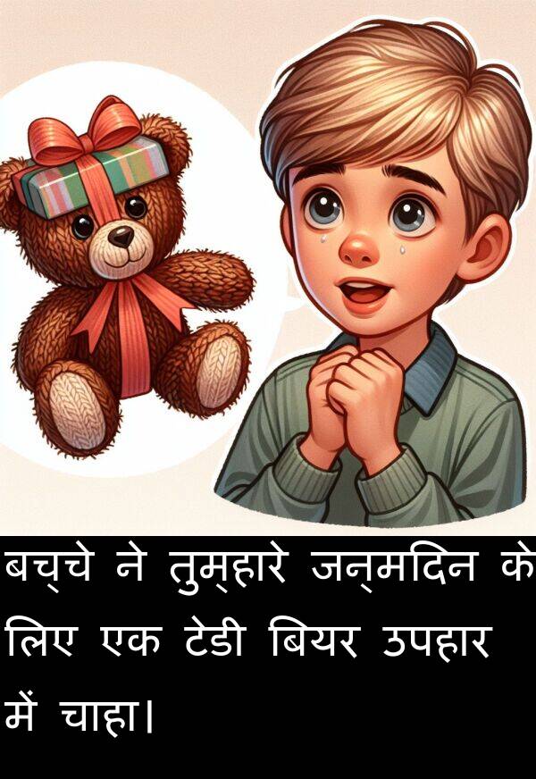 उपहार: बच्चे ने तुम्हारे जन्मदिन के लिए एक टेडी बियर उपहार में चाहा।