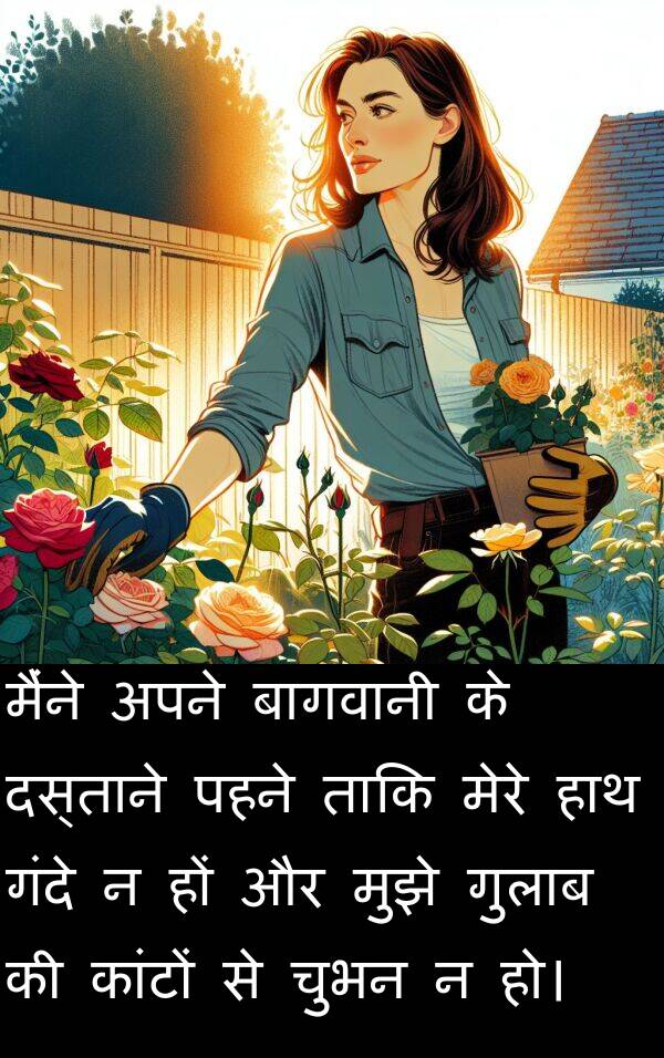 पहने: मैंने अपने बागवानी के दस्ताने पहने ताकि मेरे हाथ गंदे न हों और मुझे गुलाब की कांटों से चुभन न हो।
