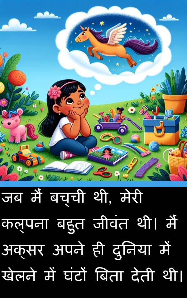 कल्पना: जब मैं बच्ची थी, मेरी कल्पना बहुत जीवंत थी। मैं अक्सर अपने ही दुनिया में खेलने में घंटों बिता देती थी।