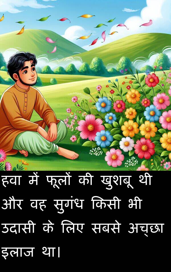 फूलों: हवा में फूलों की खुशबू थी और वह सुगंध किसी भी उदासी के लिए सबसे अच्छा इलाज था।
