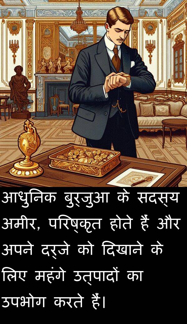 उत्पादों: आधुनिक बुर्जुआ के सदस्य अमीर, परिष्कृत होते हैं और अपने दर्जे को दिखाने के लिए महंगे उत्पादों का उपभोग करते हैं।