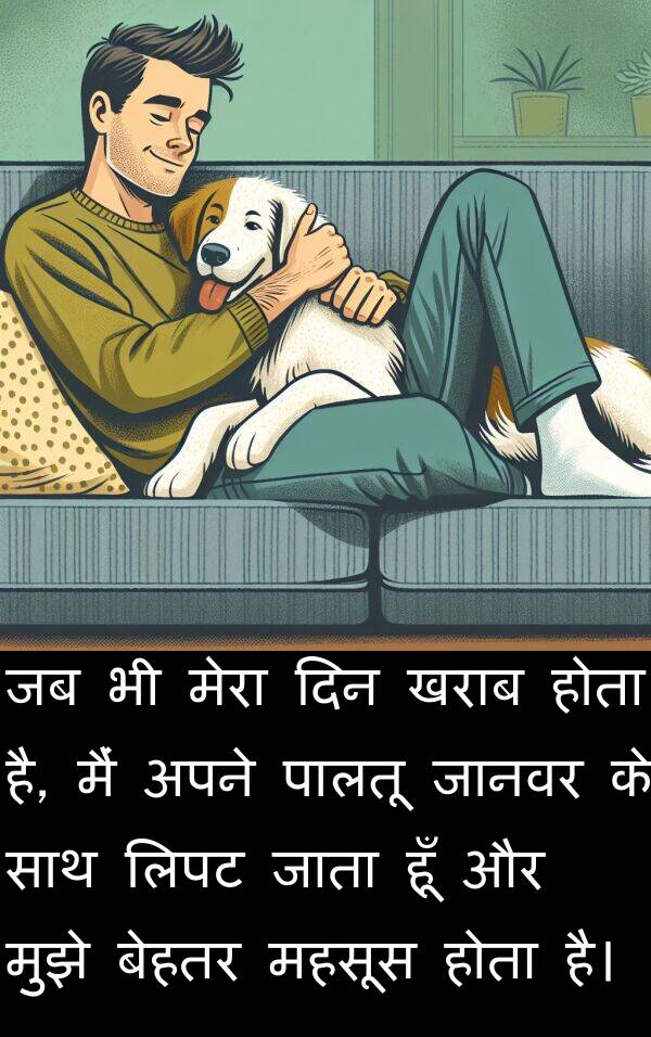 लिपट: जब भी मेरा दिन खराब होता है, मैं अपने पालतू जानवर के साथ लिपट जाता हूँ और मुझे बेहतर महसूस होता है।