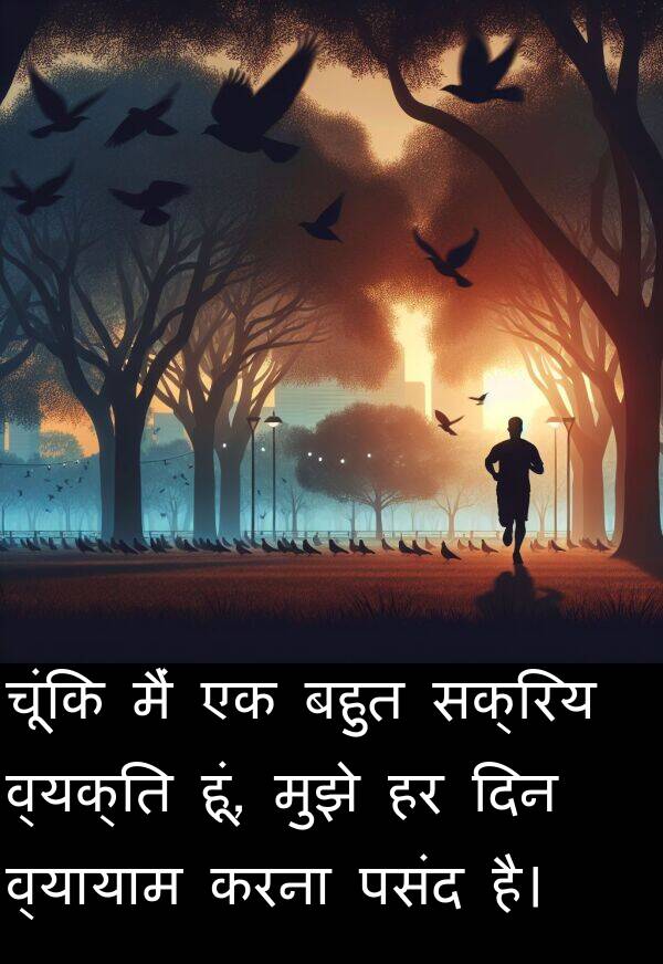 व्यक्ति: चूंकि मैं एक बहुत सक्रिय व्यक्ति हूं, मुझे हर दिन व्यायाम करना पसंद है।