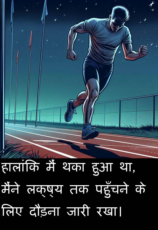 लक्ष्य: हालांकि मैं थका हुआ था, मैंने लक्ष्य तक पहुँचने के लिए दौड़ना जारी रखा।