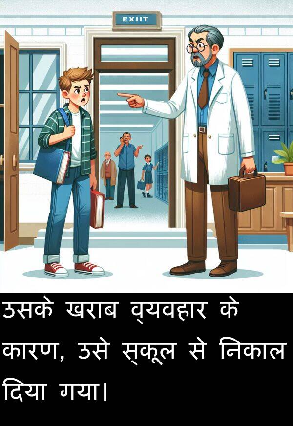 खराब: उसके खराब व्यवहार के कारण, उसे स्कूल से निकाल दिया गया।