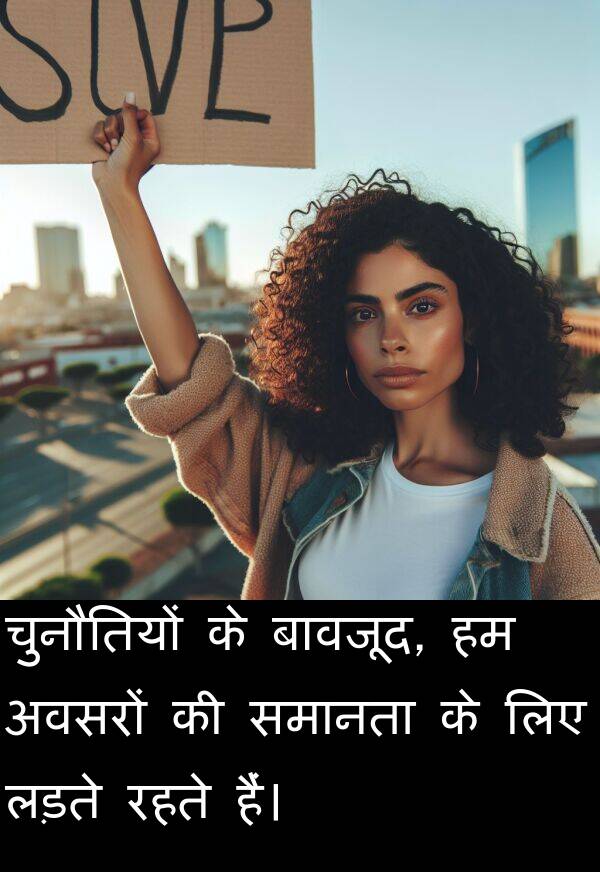 लड़ते: चुनौतियों के बावजूद, हम अवसरों की समानता के लिए लड़ते रहते हैं।