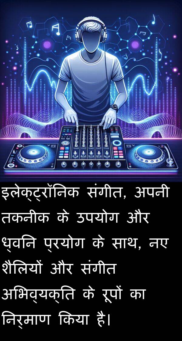 ध्वनि: इलेक्ट्रॉनिक संगीत, अपनी तकनीक के उपयोग और ध्वनि प्रयोग के साथ, नए शैलियों और संगीत अभिव्यक्ति के रूपों का निर्माण किया है।