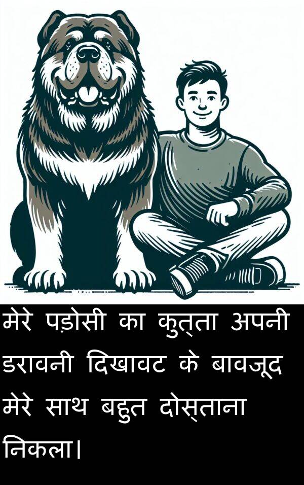 पड़ोसी: मेरे पड़ोसी का कुत्ता अपनी डरावनी दिखावट के बावजूद मेरे साथ बहुत दोस्ताना निकला।