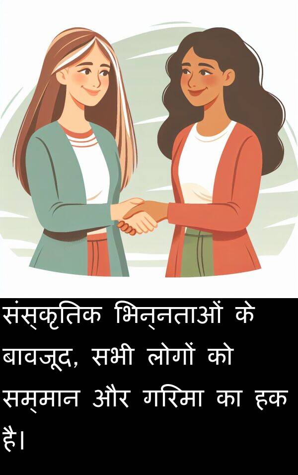 गरिमा: संस्कृतिक भिन्नताओं के बावजूद, सभी लोगों को सम्मान और गरिमा का हक है।