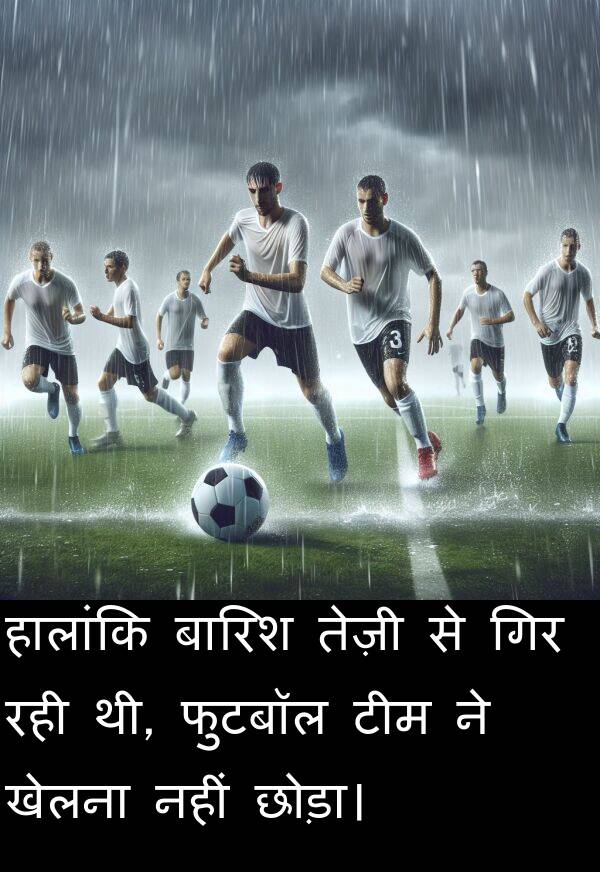 छोड़ा।: हालांकि बारिश तेज़ी से गिर रही थी, फुटबॉल टीम ने खेलना नहीं छोड़ा।