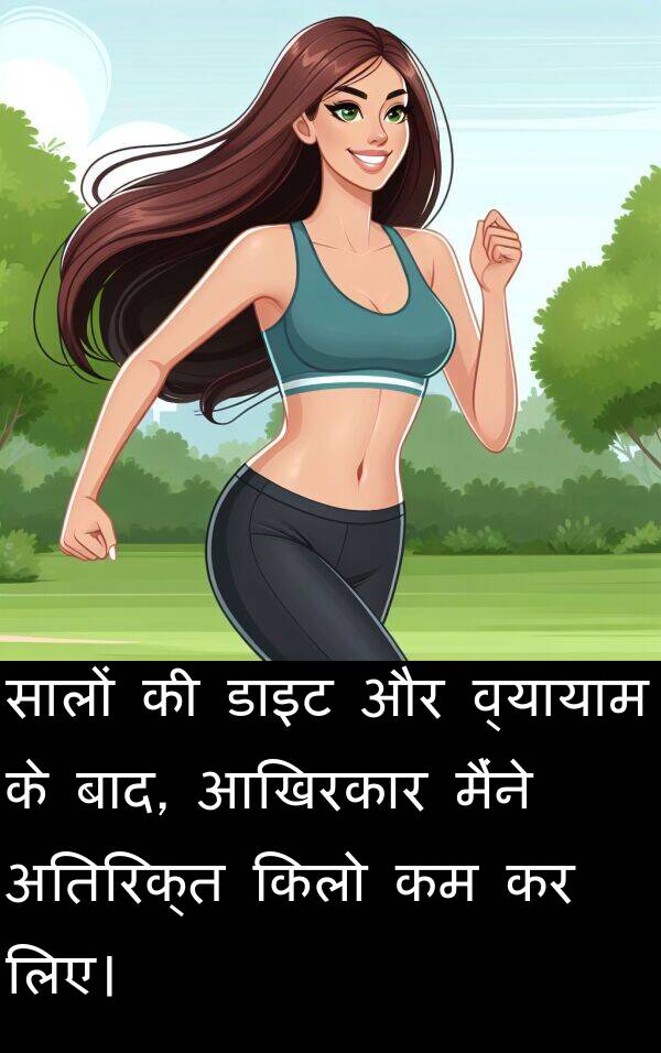 लिए।: सालों की डाइट और व्यायाम के बाद, आखिरकार मैंने अतिरिक्त किलो कम कर लिए।
