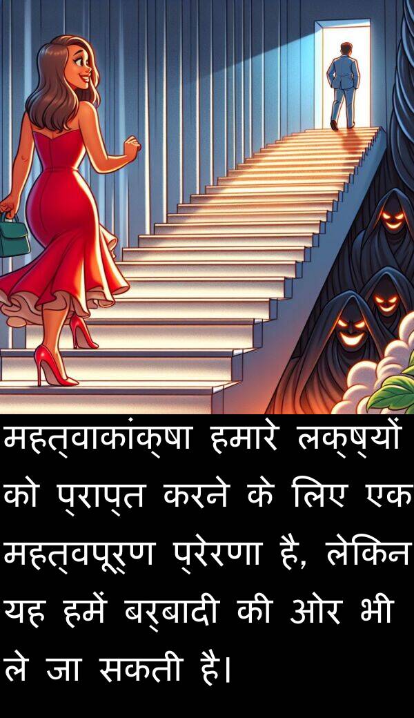 लक्ष्यों: महत्वाकांक्षा हमारे लक्ष्यों को प्राप्त करने के लिए एक महत्वपूर्ण प्रेरणा है, लेकिन यह हमें बर्बादी की ओर भी ले जा सकती है।
