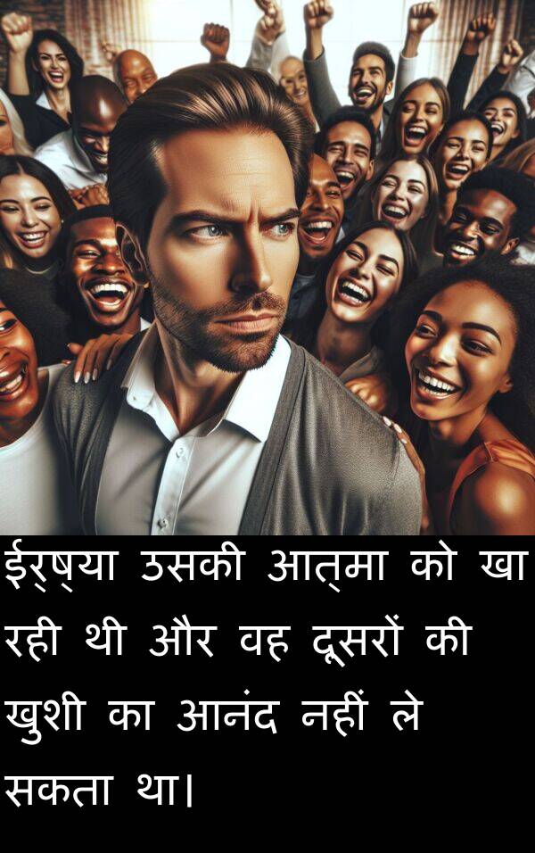 खुशी: ईर्ष्या उसकी आत्मा को खा रही थी और वह दूसरों की खुशी का आनंद नहीं ले सकता था।