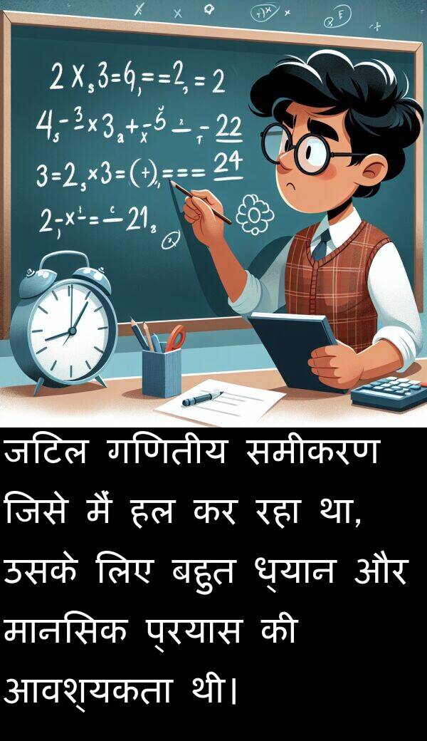 ध्यान: जटिल गणितीय समीकरण जिसे मैं हल कर रहा था, उसके लिए बहुत ध्यान और मानसिक प्रयास की आवश्यकता थी।