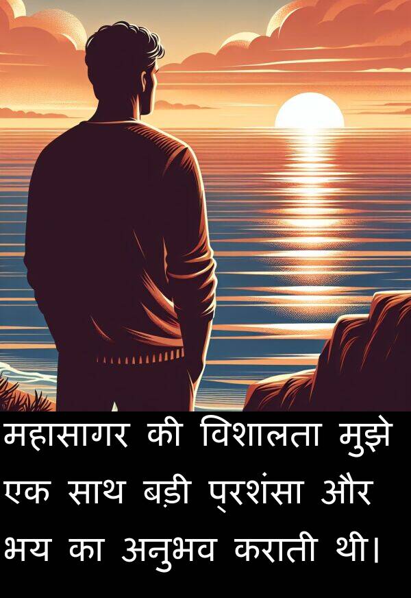 विशालता: महासागर की विशालता मुझे एक साथ बड़ी प्रशंसा और भय का अनुभव कराती थी।