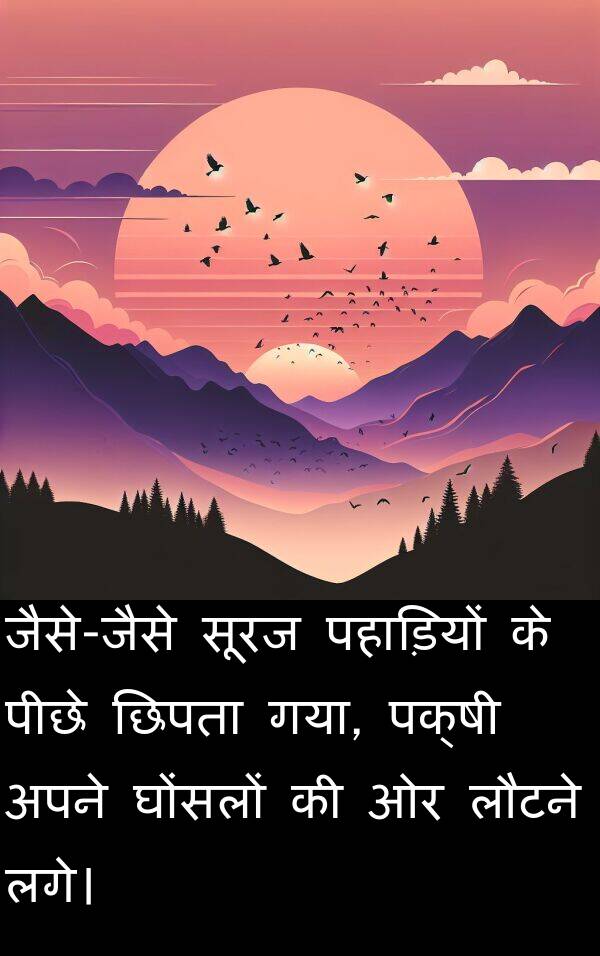 लगे।: जैसे-जैसे सूरज पहाड़ियों के पीछे छिपता गया, पक्षी अपने घोंसलों की ओर लौटने लगे।
