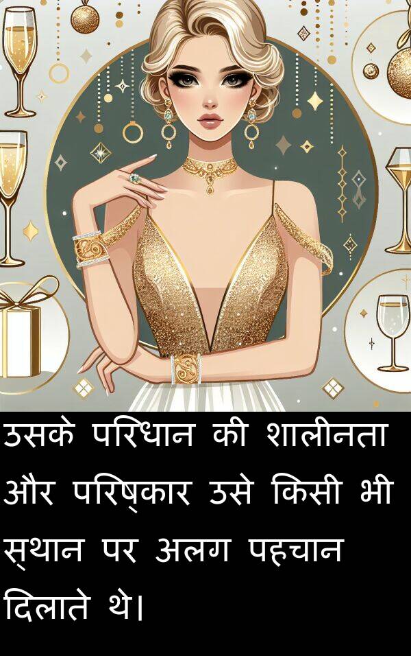 परिधान: उसके परिधान की शालीनता और परिष्कार उसे किसी भी स्थान पर अलग पहचान दिलाते थे।