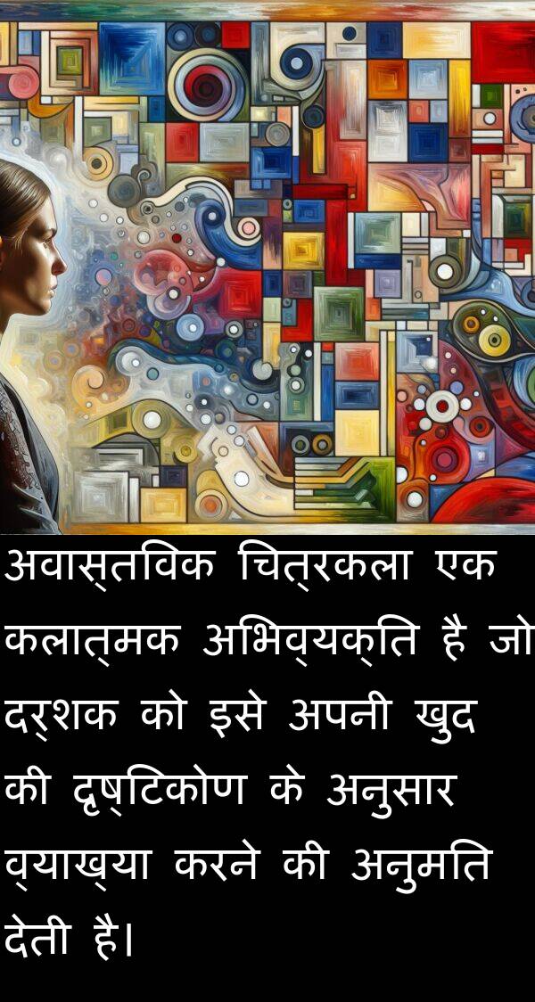 दृष्टिकोण: अवास्तविक चित्रकला एक कलात्मक अभिव्यक्ति है जो दर्शक को इसे अपनी खुद की दृष्टिकोण के अनुसार व्याख्या करने की अनुमति देती है।