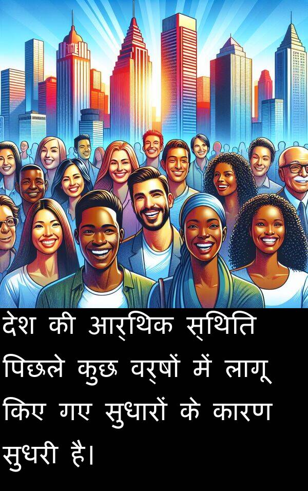 आर्थिक: देश की आर्थिक स्थिति पिछले कुछ वर्षों में लागू किए गए सुधारों के कारण सुधरी है।