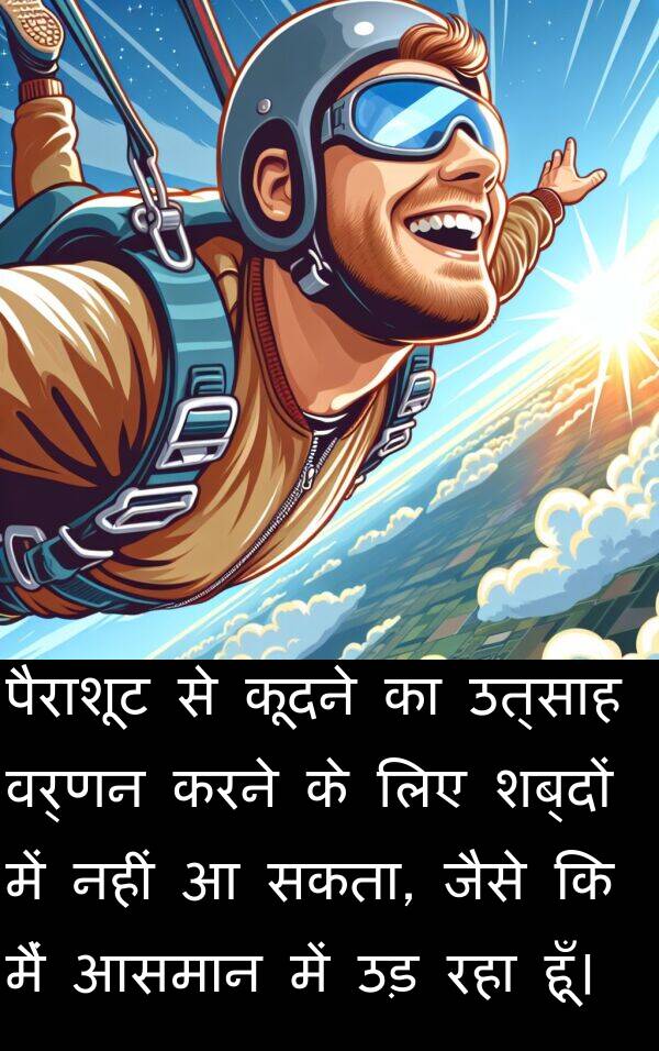 उत्साह: पैराशूट से कूदने का उत्साह वर्णन करने के लिए शब्दों में नहीं आ सकता, जैसे कि मैं आसमान में उड़ रहा हूँ।