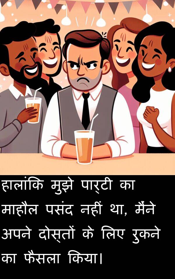 रुकने: हालांकि मुझे पार्टी का माहौल पसंद नहीं था, मैंने अपने दोस्तों के लिए रुकने का फैसला किया।