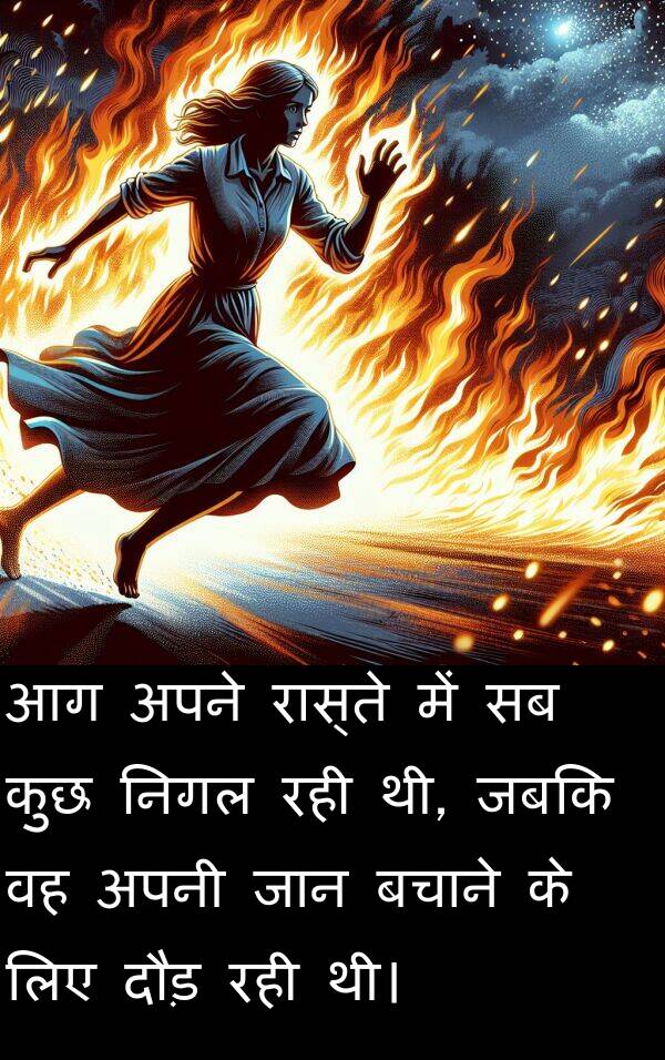 निगल: आग अपने रास्ते में सब कुछ निगल रही थी, जबकि वह अपनी जान बचाने के लिए दौड़ रही थी।