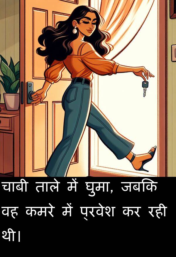 घुमा: चाबी ताले में घुमा, जबकि वह कमरे में प्रवेश कर रही थी।