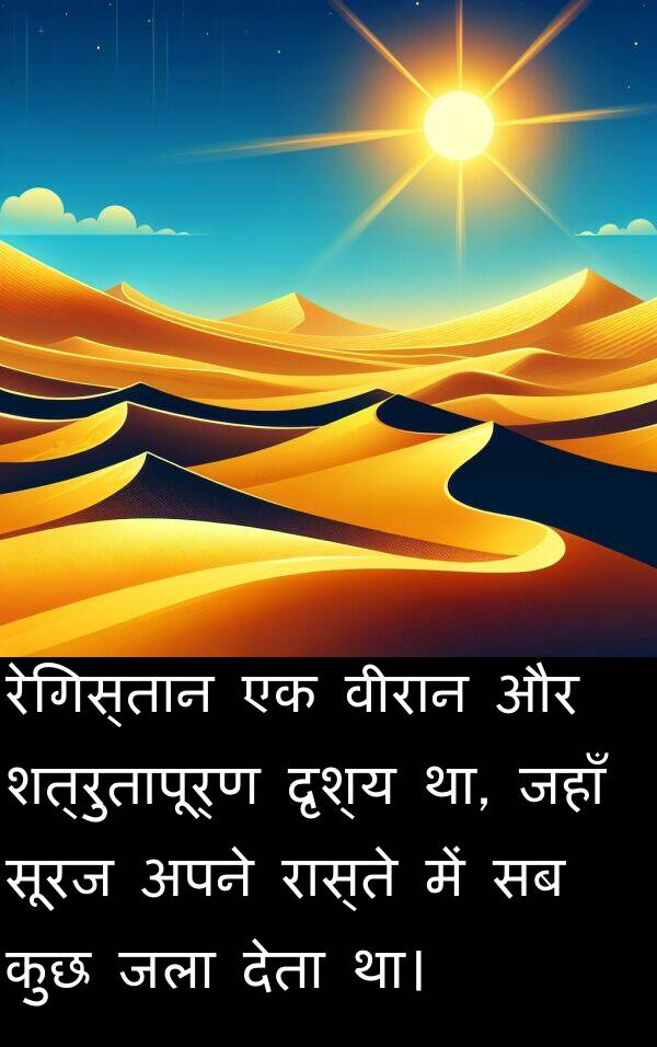 रेगिस्तान: रेगिस्तान एक वीरान और शत्रुतापूर्ण दृश्य था, जहाँ सूरज अपने रास्ते में सब कुछ जला देता था।