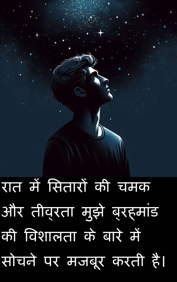 चमक: रात में सितारों की चमक और तीव्रता मुझे ब्रह्मांड की विशालता के बारे में सोचने पर मजबूर करती है।