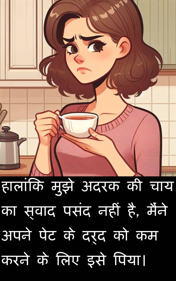 चाय: हालांकि मुझे अदरक की चाय का स्वाद पसंद नहीं है, मैंने अपने पेट के दर्द को कम करने के लिए इसे पिया।