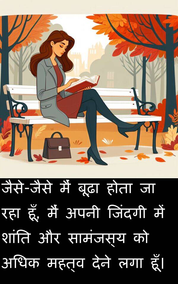 लगा: जैसे-जैसे मैं बूढ़ा होता जा रहा हूँ, मैं अपनी जिंदगी में शांति और सामंजस्य को अधिक महत्व देने लगा हूँ।