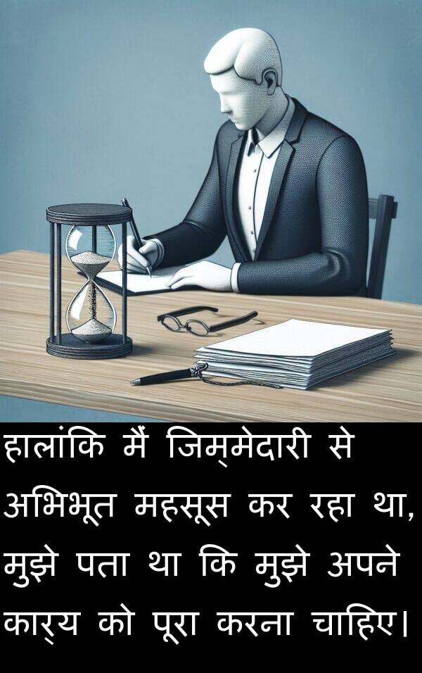 पूरा: हालांकि मैं जिम्मेदारी से अभिभूत महसूस कर रहा था, मुझे पता था कि मुझे अपने कार्य को पूरा करना चाहिए।