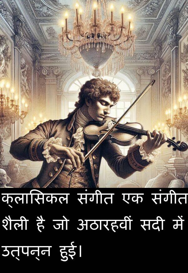 उत्पन्न: क्लासिकल संगीत एक संगीत शैली है जो अठारहवीं सदी में उत्पन्न हुई।