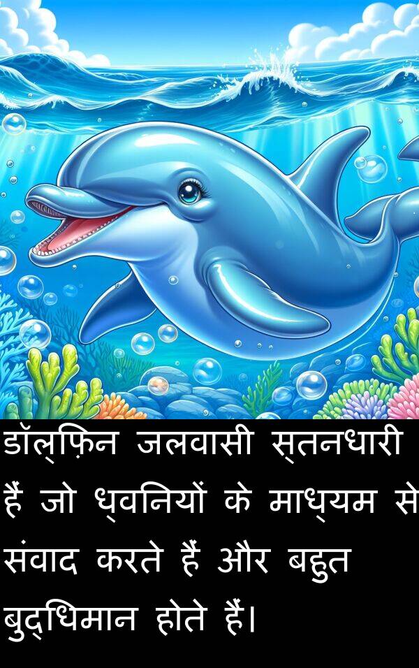 ध्वनियों: डॉल्फ़िन जलवासी स्तनधारी हैं जो ध्वनियों के माध्यम से संवाद करते हैं और बहुत बुद्धिमान होते हैं।