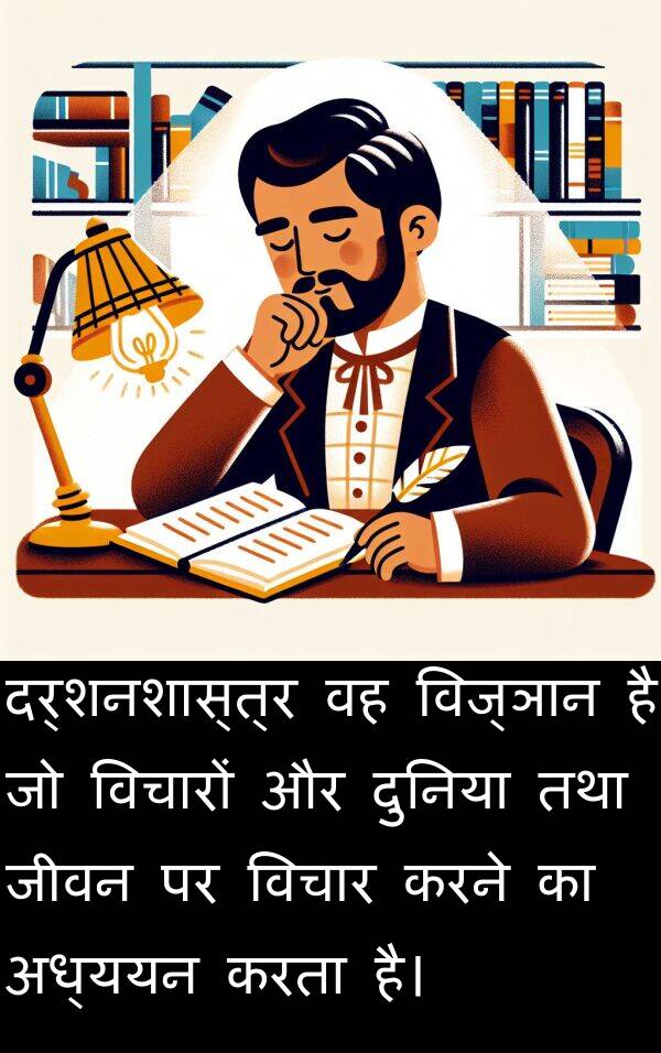 तथा: दर्शनशास्त्र वह विज्ञान है जो विचारों और दुनिया तथा जीवन पर विचार करने का अध्ययन करता है।