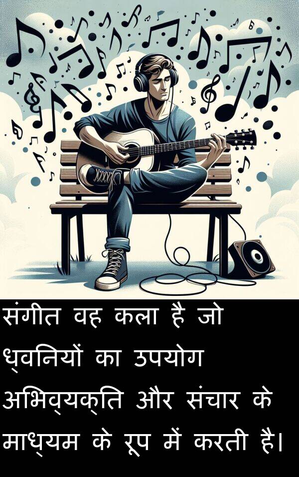 ध्वनियों: संगीत वह कला है जो ध्वनियों का उपयोग अभिव्यक्ति और संचार के माध्यम के रूप में करती है।