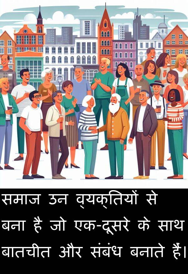 बनाते: समाज उन व्यक्तियों से बना है जो एक-दूसरे के साथ बातचीत और संबंध बनाते हैं।