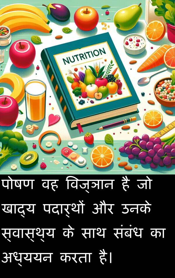 पदार्थों: पोषण वह विज्ञान है जो खाद्य पदार्थों और उनके स्वास्थ्य के साथ संबंध का अध्ययन करता है।
