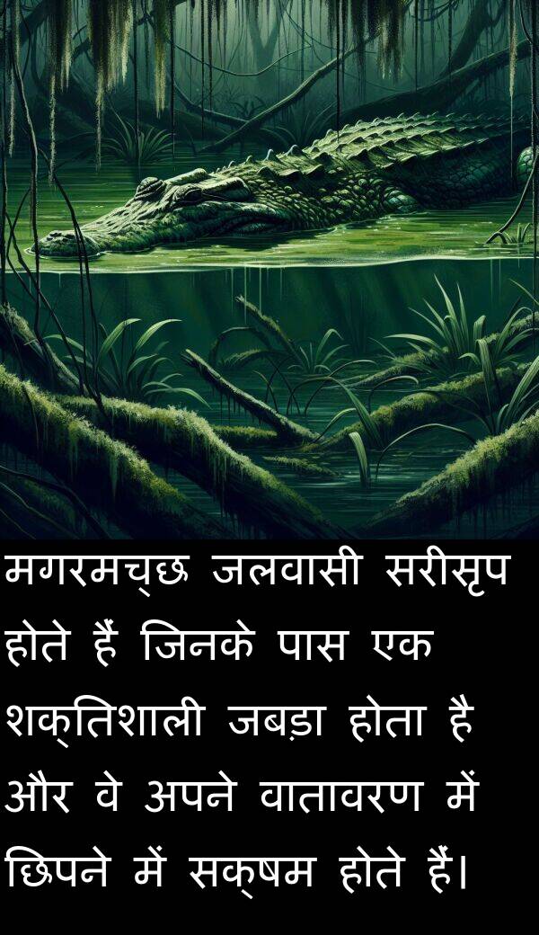 छिपने: मगरमच्छ जलवासी सरीसृप होते हैं जिनके पास एक शक्तिशाली जबड़ा होता है और वे अपने वातावरण में छिपने में सक्षम होते हैं।