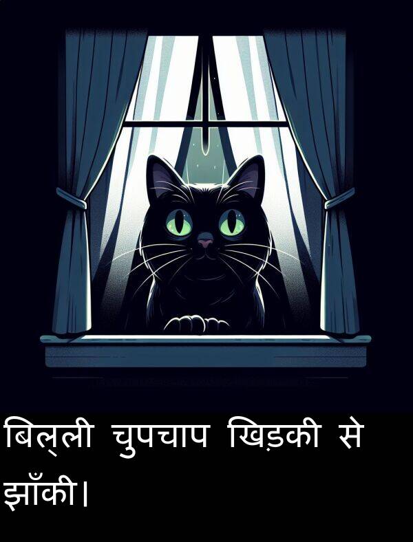 चुपचाप: बिल्ली चुपचाप खिड़की से झाँकी।