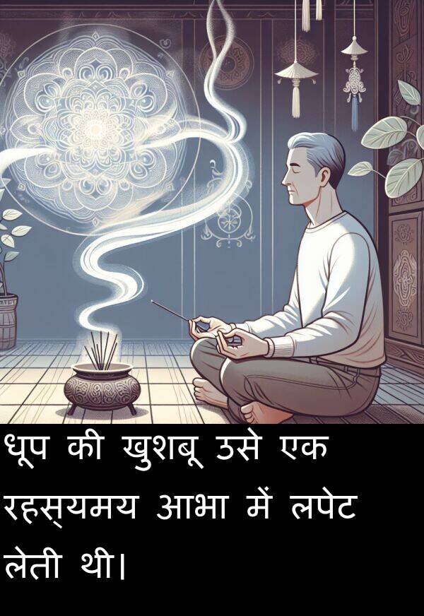 लपेट: धूप की खुशबू उसे एक रहस्यमय आभा में लपेट लेती थी।