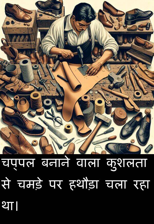 चमड़े: चप्पल बनाने वाला कुशलता से चमड़े पर हथौड़ा चला रहा था।